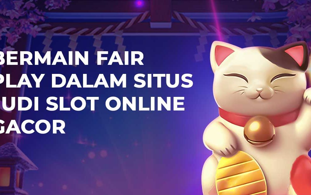 Bermain Fair Play Dalam Situs Judi Slot Online Gacor